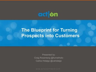 The Blueprint for Turning
Prospects into Customers


             Presented by:
     Craig Rosenberg @funnelholic
      Carlos Hidalgo @cahidalgo
 