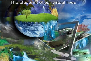 The Blueprint of our Virtual lives