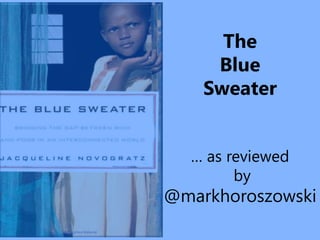 The
     Blue
    Sweater


  … as reviewed
        by
@markhoroszowski
 