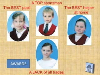 A TOP sportsman
The BEST helper
at home
The BEST pupil
A JACK of all trades
AWARDS
 