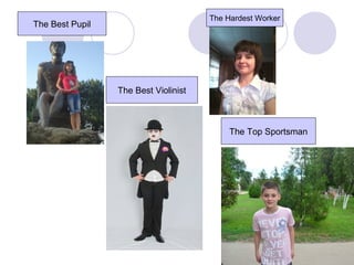 The Best Pupil
The Best Violinist
The Top Sportsman
The Hardest Worker
 