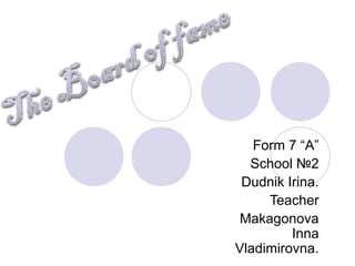 Form 7 “А”
School №2
Dudnik Irina.
Teacher
Makagonova
Inna
Vladimirovna.
 