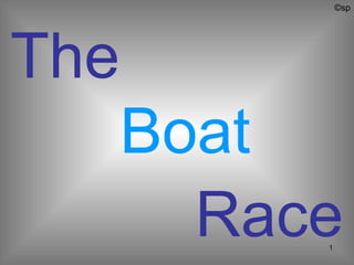 ©sp




The
      Boat
        Race
           1
 