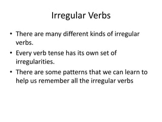 Irregular Verbs<br />There are manydifferentkinds of irregular verbs.<br />Every verb tense has its own set of irregularit...