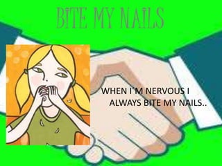 BITE MY NAILS
WHEN I´M NERVOUS I
ALWAYS BITE MY NAILS..
 