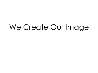 We Create Our Image

 