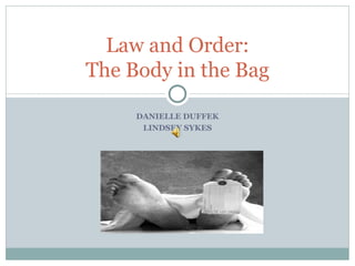 DANIELLE DUFFEK LINDSEY SYKES Law and Order: The Body in the Bag 