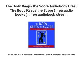 The Body Keeps the Score Audiobook Free |
The Body Keeps the Score ( free audio
books ) : free audiobook stream
The Body Keeps the Score Audiobook Free | The Body Keeps the Score ( free audio books ) : free audiobook stream
 