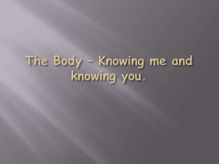 The Body – Knowing me and knowing you. 