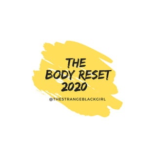 The
Body Reset
2020
@THESTRANGEBLACKGIRL
 