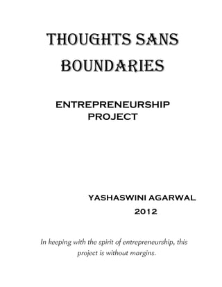 THOUGHTS SANS
BOUNDARIES
ENTREPRENEURSHIP
PROJECT
YASHASWINI AGARWAL
2012


 
