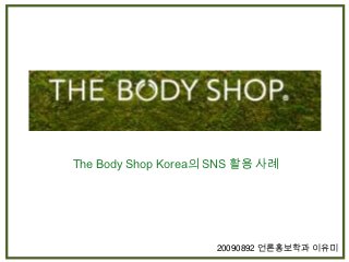 The Body Shop Korea의 SNS 활용 사례




                    20090892 언론홍보학과 이유미
 