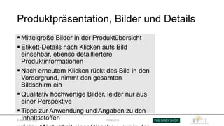Produktpräsentation, Bilder und Details
 Mittelgroße Bilder in der Produktübersicht
 Etikett-Details nach Klicken aufs Bild
einsehbar, ebenso detailliertere
Produktinformationen
 Nach erneutem Klicken rückt das Bild in den
Vordergrund, nimmt den gesamten
Bildschirm ein
 Qualitativ hochwertige Bilder, leider nur aus
einer Perspektive
 Tipps zur Anwendung und Angaben zu den
InhaltsstoffenE-Business SS13 17/05/2013
 