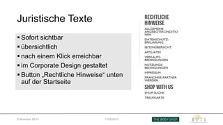 Juristische Texte
 Sofort sichtbar
 übersichtlich
 nach einem Klick erreichbar
 im Corporate Design gestaltet
 Button „Rechtliche Hinweise“ unten
auf der Startseite
E-Business SS13 17/05/2013
 