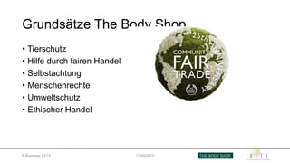 Grundsätze The Body Shop
• Tierschutz
• Hilfe durch fairen Handel
• Selbstachtung
• Menschenrechte
• Umweltschutz
• Ethischer Handel
E-Business SS13 17/05/2013
 