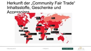 Herkunft der „Community Fair Trade“
Inhaltsstoffe, Geschenke und
Accessoires
E-Business SS13 17/05/2013
 