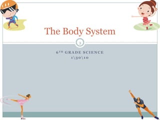 6th Grade Science1\30\10The Body System3