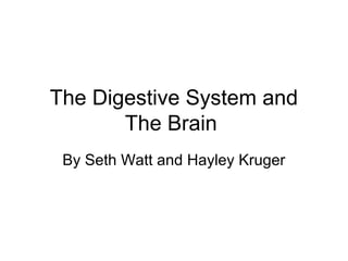 The Digestive System and
       The Brain
 By Seth Watt and Hayley Kruger
 