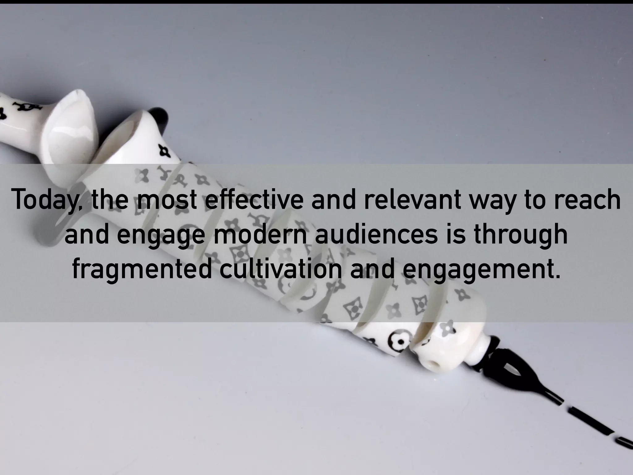Today, the most effective and relevant way to reach 
and engage modern audiences is through 
fragmented cultivation and engagement. 
 