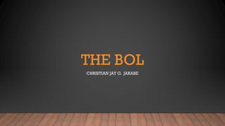THE BOL
CHRISTIAN JAY G. JARABE
 