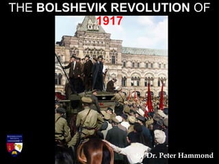 THE BOLSHEVIK REVOLUTION OF
1917
By Dr. Peter Hammond
 