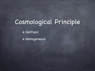 Cosmological Principle
Isotropic

Homogeneous

 