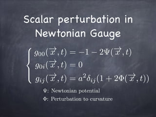 Scalar perturbation in
Newtonian Gauge
 