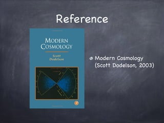 Reference
Modern Cosmology 
(Scott Dodelson, 2003)
 
