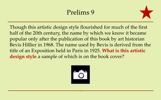 Prelims 9

Though this artistic design style flourished for much of the first
half of the 20th century, the name by which we know it became
popular only after the publication of this book by art historian
Bevis Hillier in 1968. The name used by Bevis is derived from the
title of an Exposition held in Paris in 1925. What is this artistic
design style a sample of which is on the book cover?
 