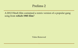 Prelims 2

A 2012 Hindi film contained a remix version of a popular gang
song from which 1985 film?




                         Video Removed
 