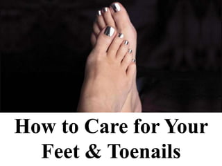 How to Care for Your
Feet & Toenails
 