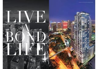 Proudly one of the few LEED buildings on Brickell
r
E
k l

LIVE
A

BOND

LIFE

Renderin
Rendering is an artist conception only.
ndering an arti conce io only
tist
ception ly.

 