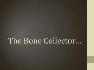 The Bone Collector…
 