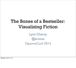 The Bones of a Bestseller:
Visualizing Fiction
Lynn Cherny
@arnicas
OpenvisConf 2013
Monday, June 17, 13
 