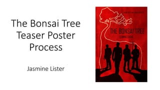 The Bonsai Tree
Teaser Poster
Process
Jasmine Lister
 