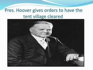 Pres. Hoover gives orders to have the
tent village cleared
 