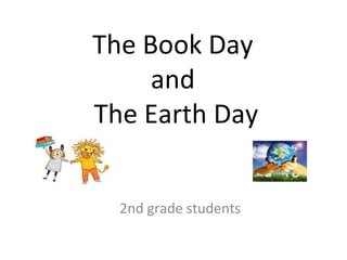 The Book Day
and
The Earth Day
2nd grade students
 