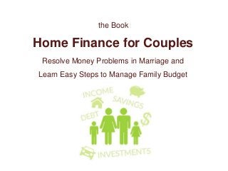 Home Finance for Couples
Resolve Money Problems in Marriage and
Learn Easy Steps to Manage Family Budget
by Leo Ostapiv
the Book
 