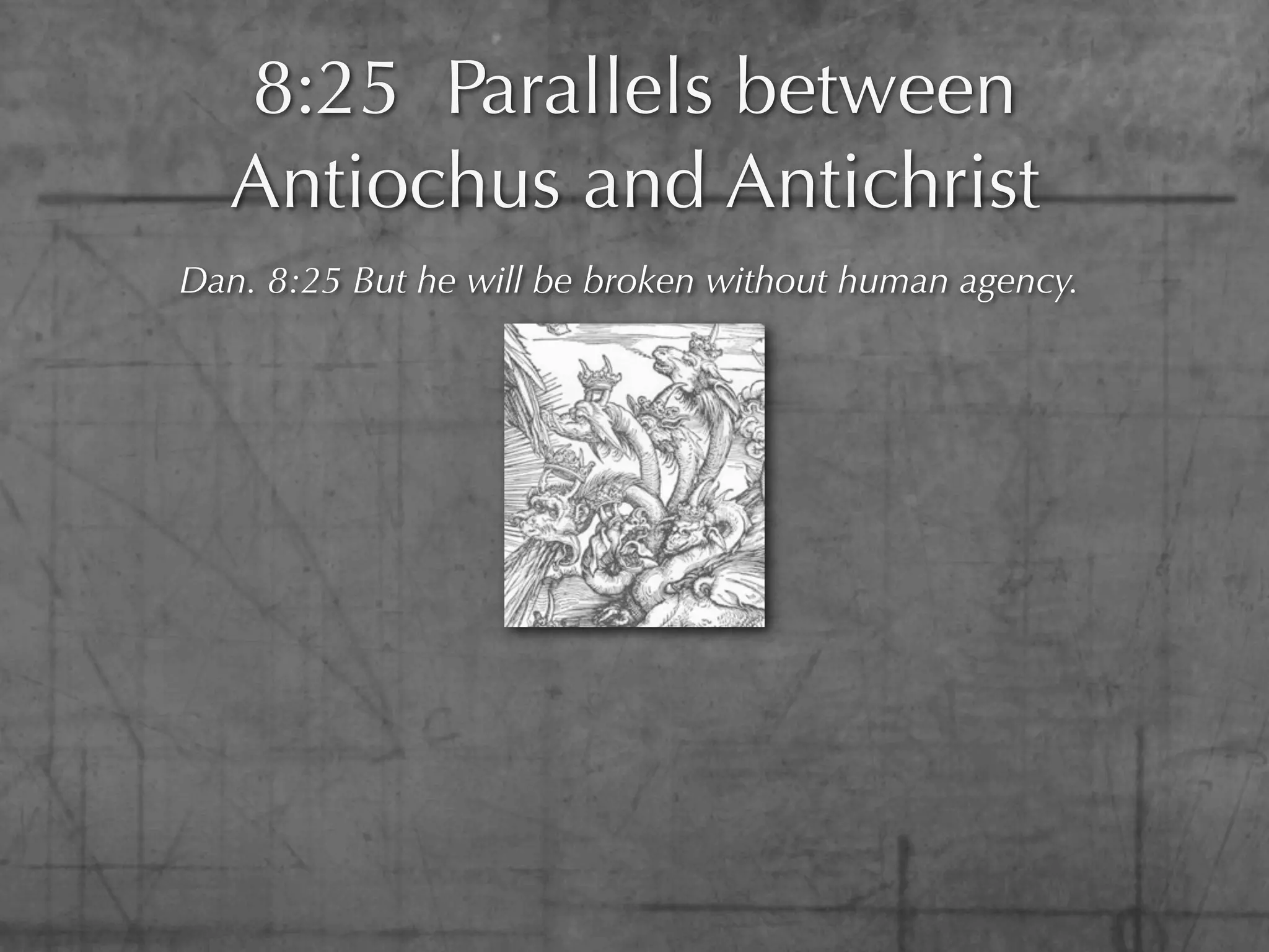 8:25 Parallels between
  Antiochus and Antichrist
Dan. 8:25 But he will be broken without human agency.
 