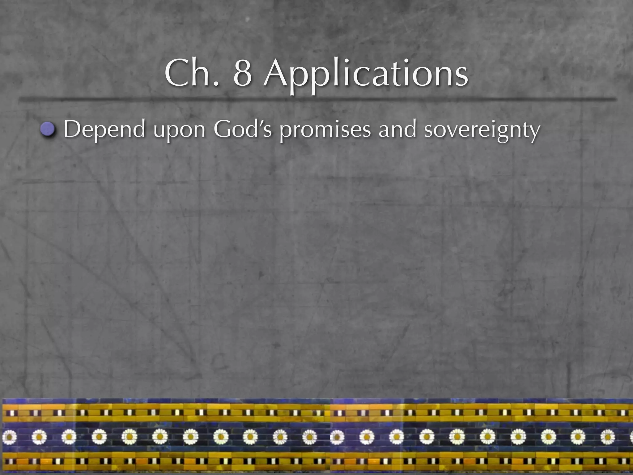 Ch. 8 Applications
Depend upon God’s promises and sovereignty
 