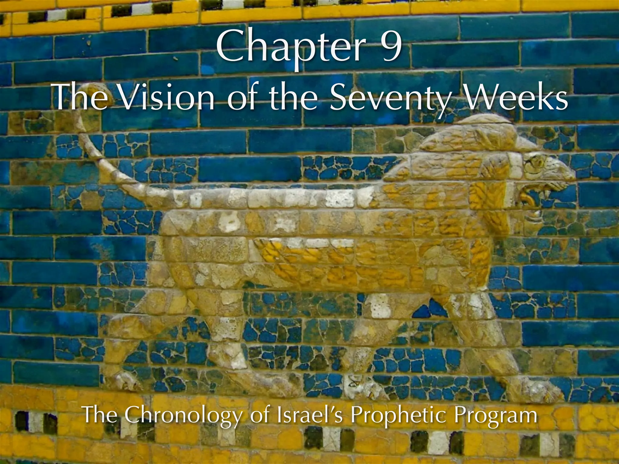 Chapter 9
The Vision of the Seventy Weeks




 The Chronology of Israel’s Prophetic Program
 
