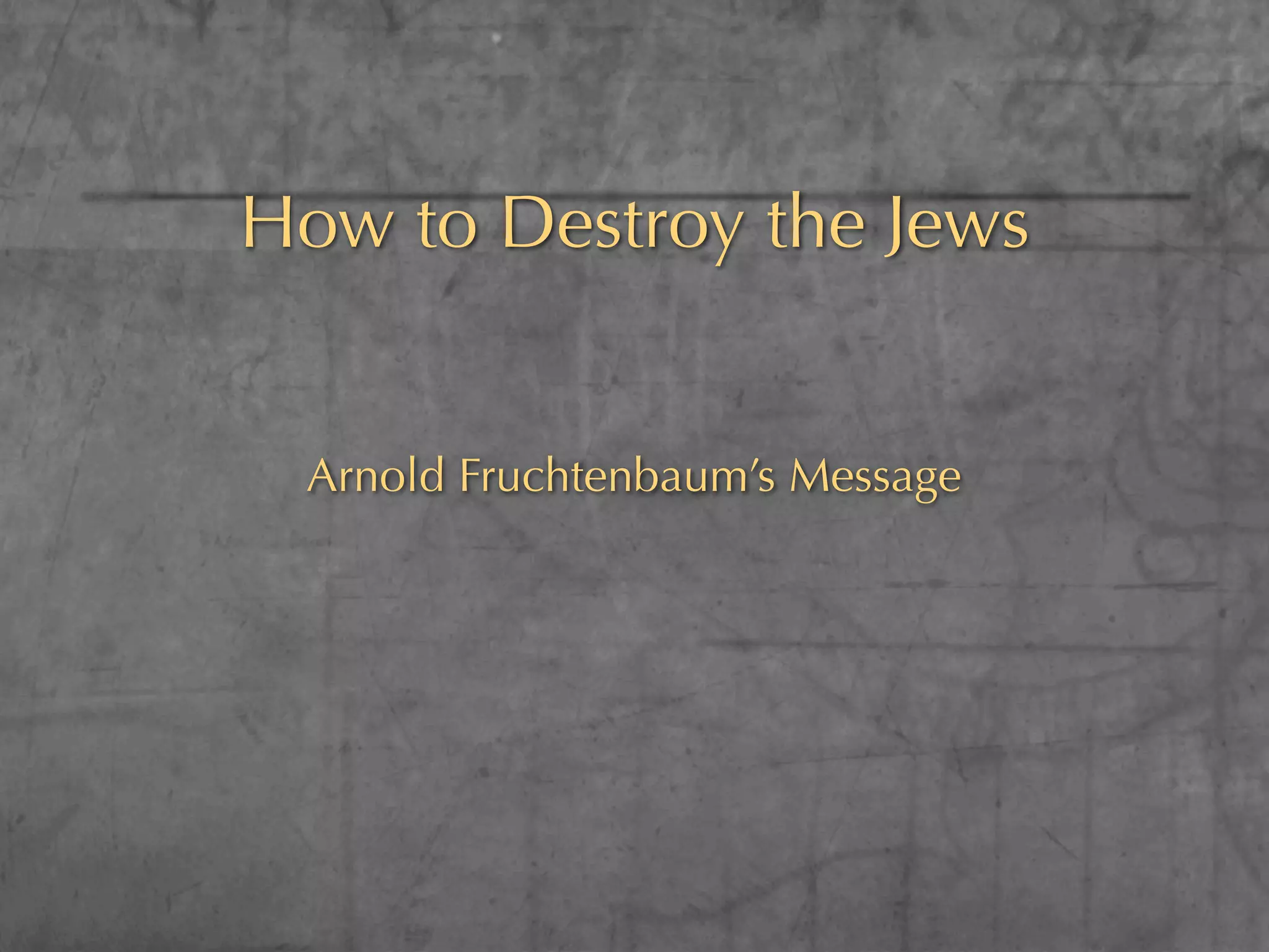 How to Destroy the Jews


 Arnold Fruchtenbaum’s Message
 
