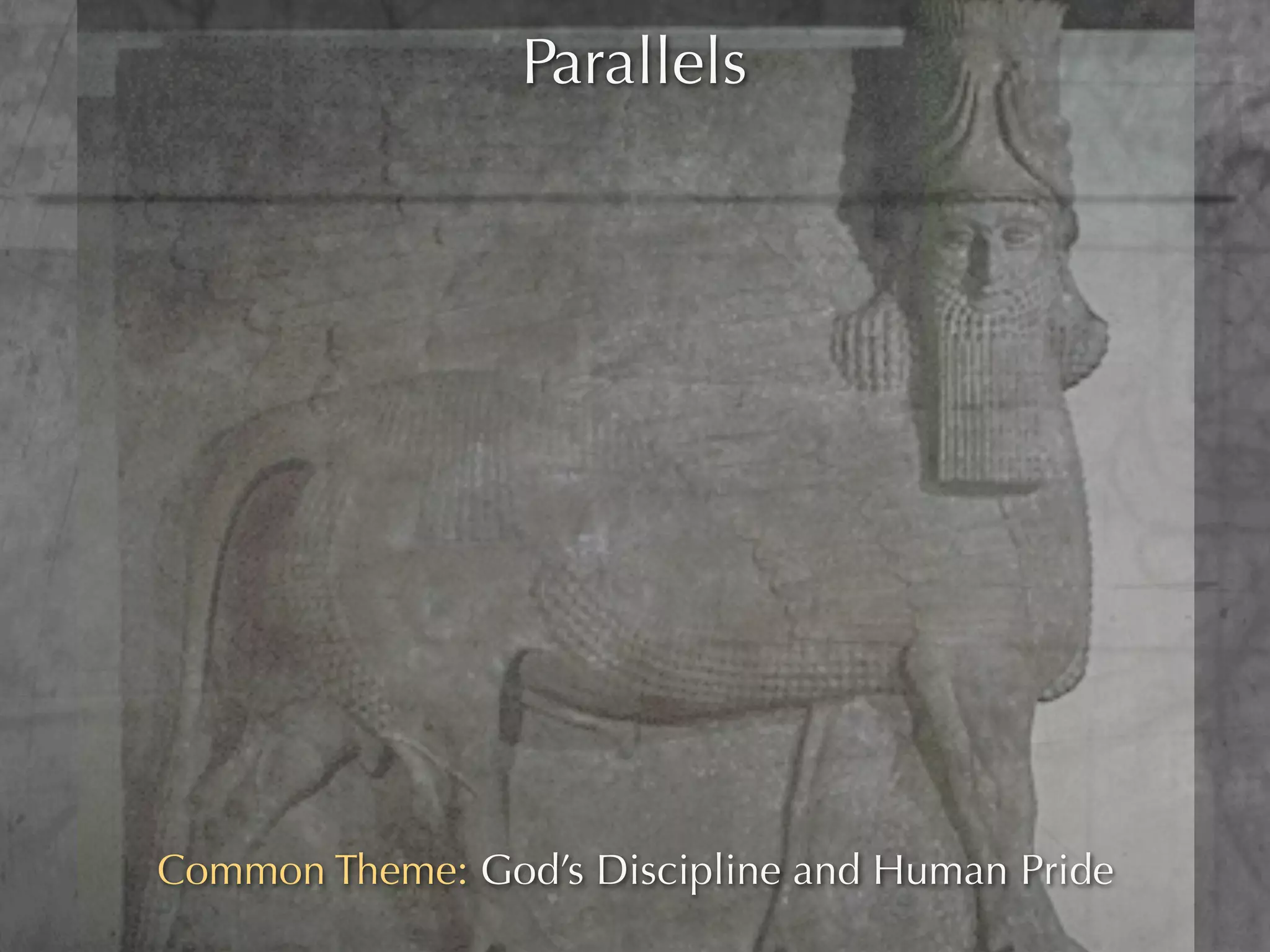 Parallels




Common Theme: God’s Discipline and Human Pride
 