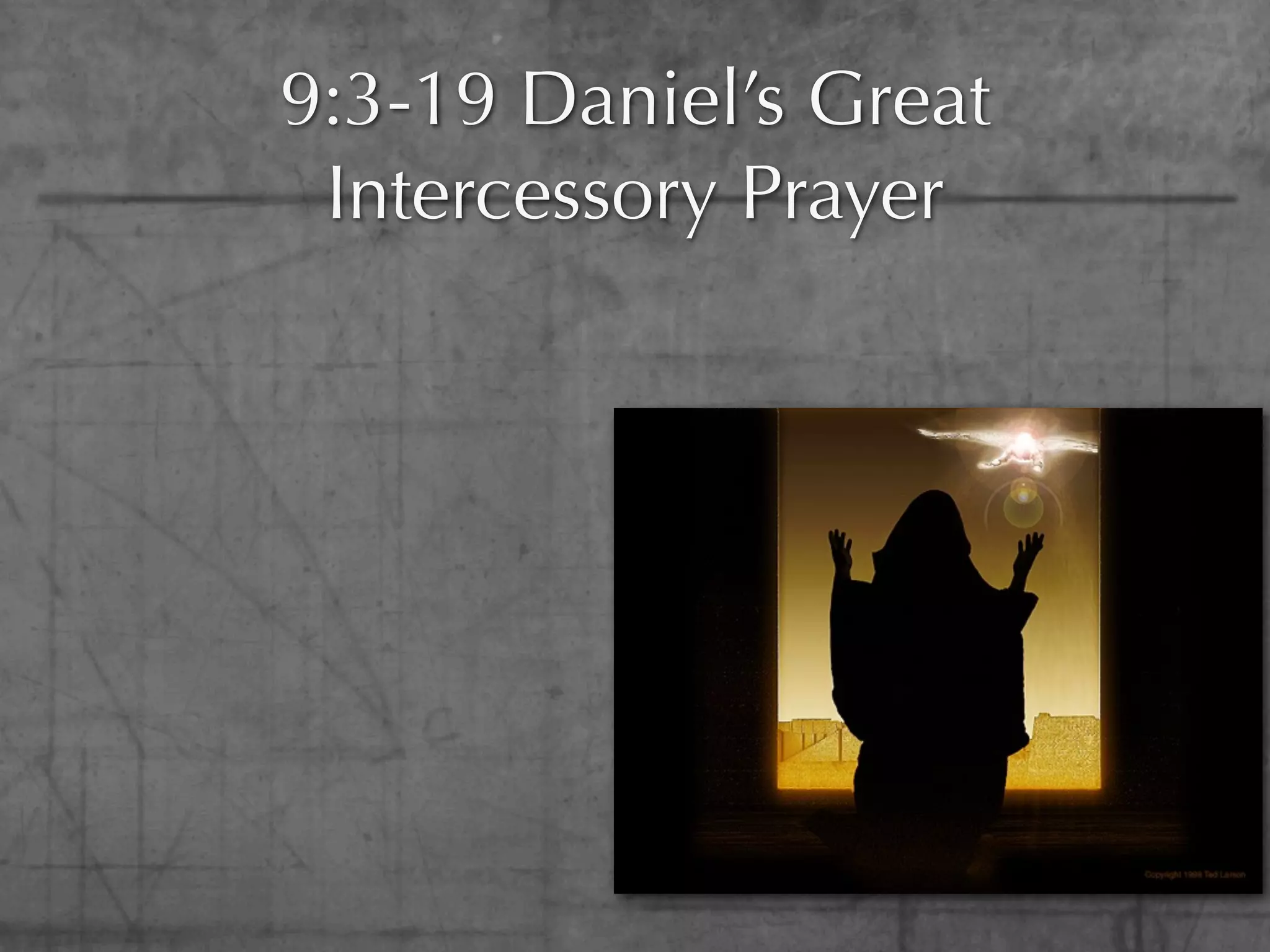 9:3-19 Daniel’s Great
 Intercessory Prayer
 