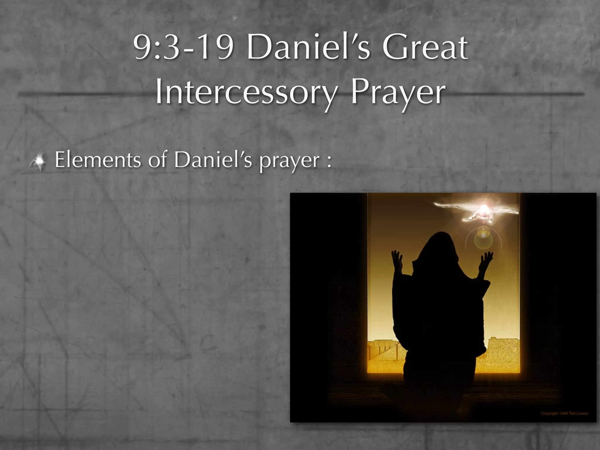 9:3-19 Daniel’s Great
         Intercessory Prayer
Elements of Daniel’s prayer :
 