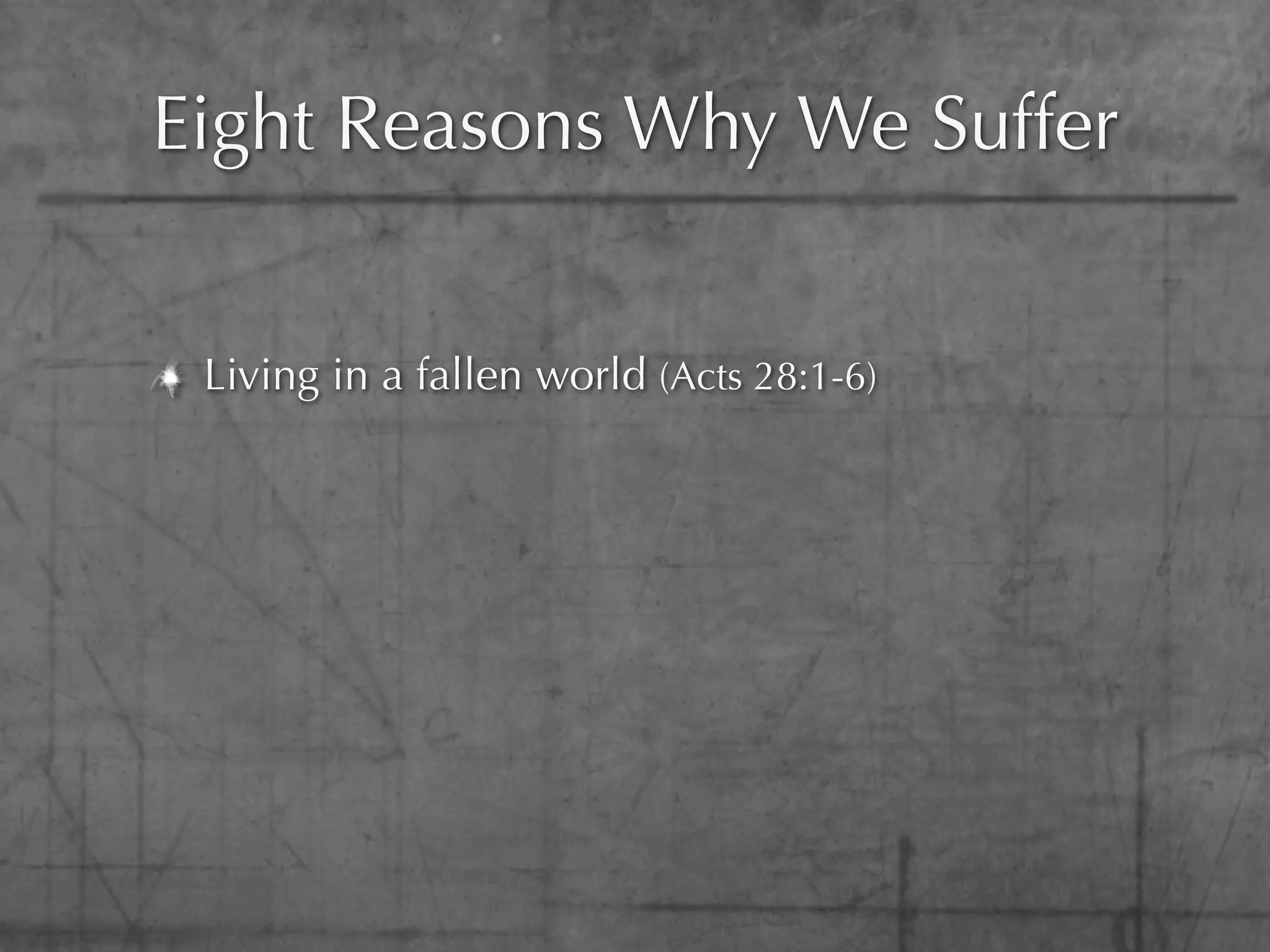 Eight Reasons Why We Suffer


 Living in a fallen world (Acts 28:1-6)
 