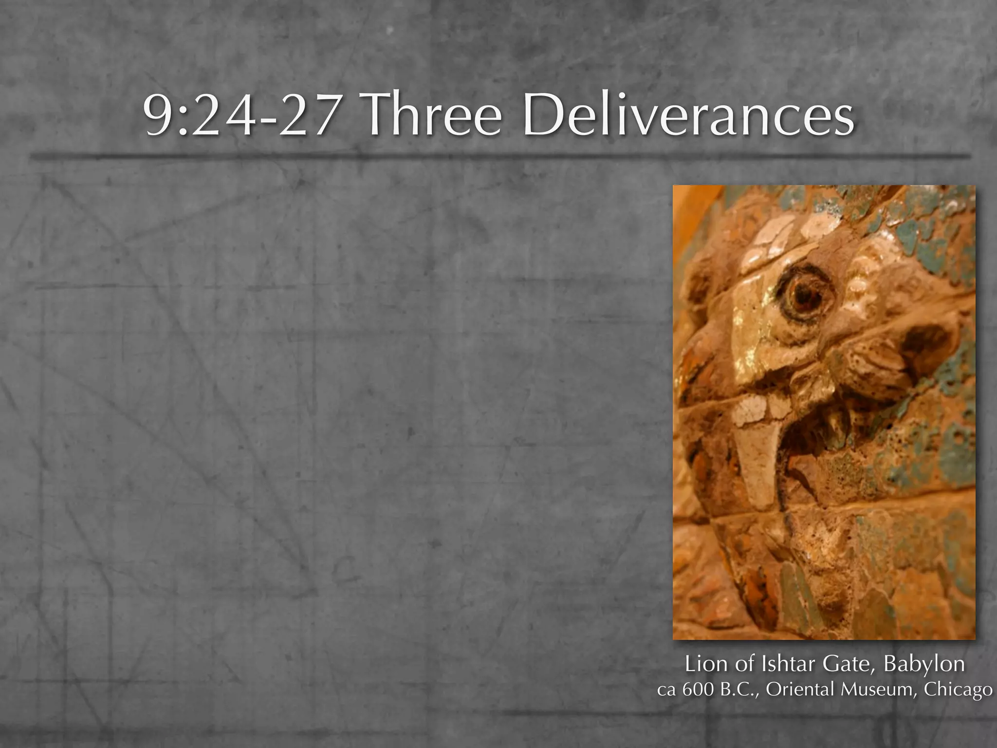 9:24-27 Three Deliverances




                     Lion of Ishtar Gate, Babylon
                  ca 600 B.C., Oriental Museum, Chicago
 