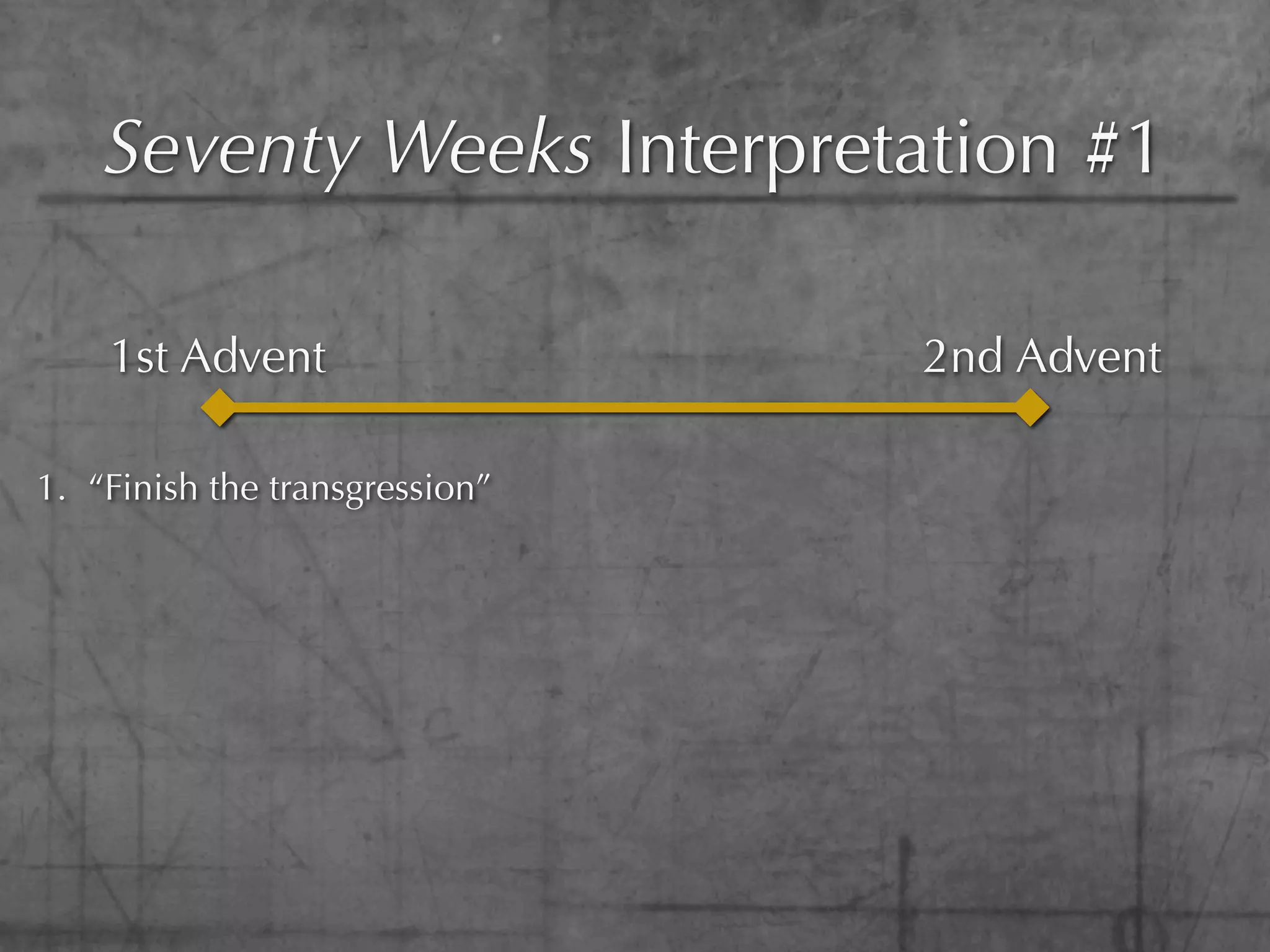Seventy Weeks Interpretation #1

    1st Advent                  2nd Advent

1. “Finish the transgression”
 
