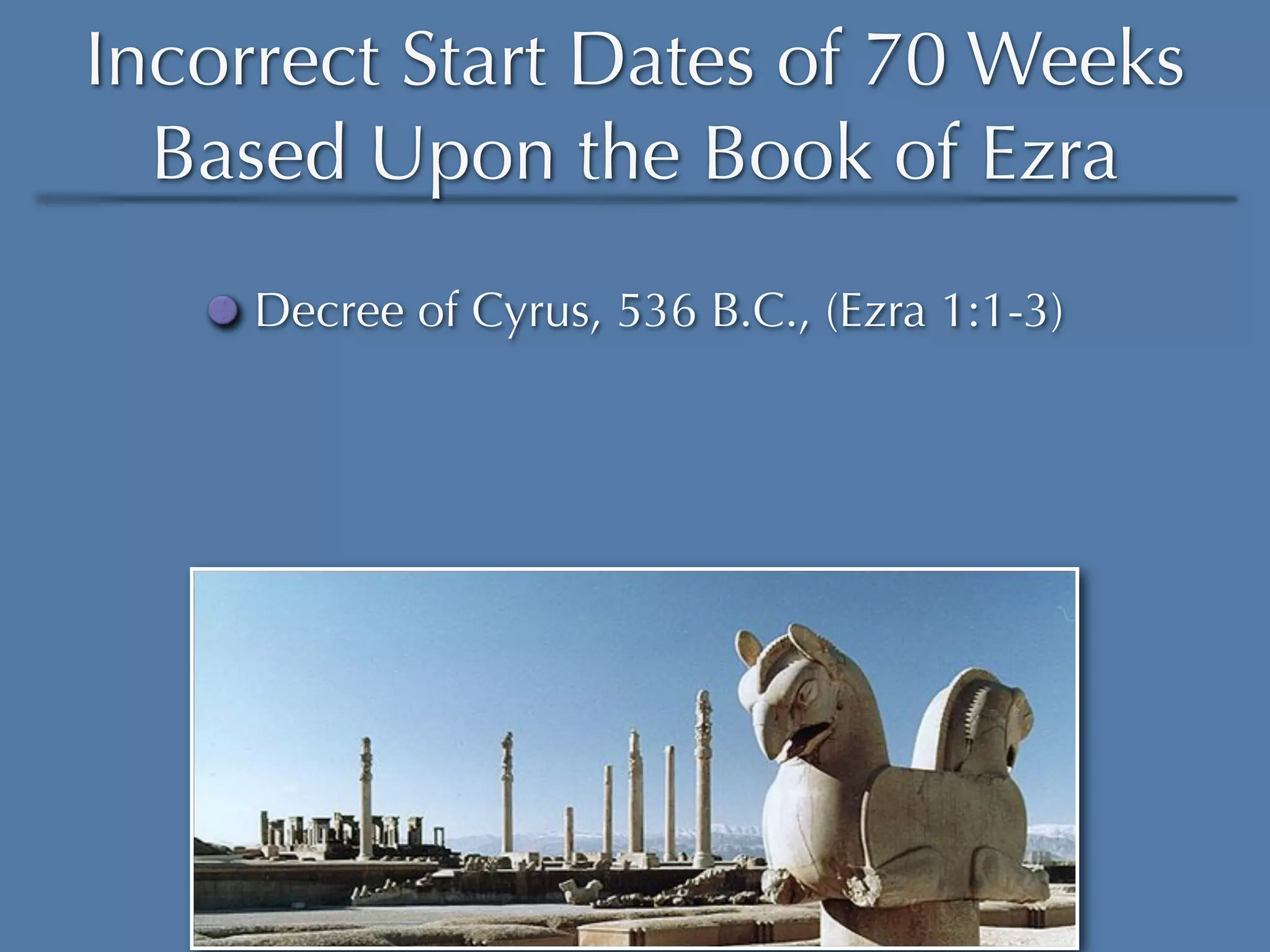 Incorrect Start Dates of 70 Weeks
  Based Upon the Book of Ezra
     Decree of Cyrus, 536 B.C., (Ezra 1:1-3)
 