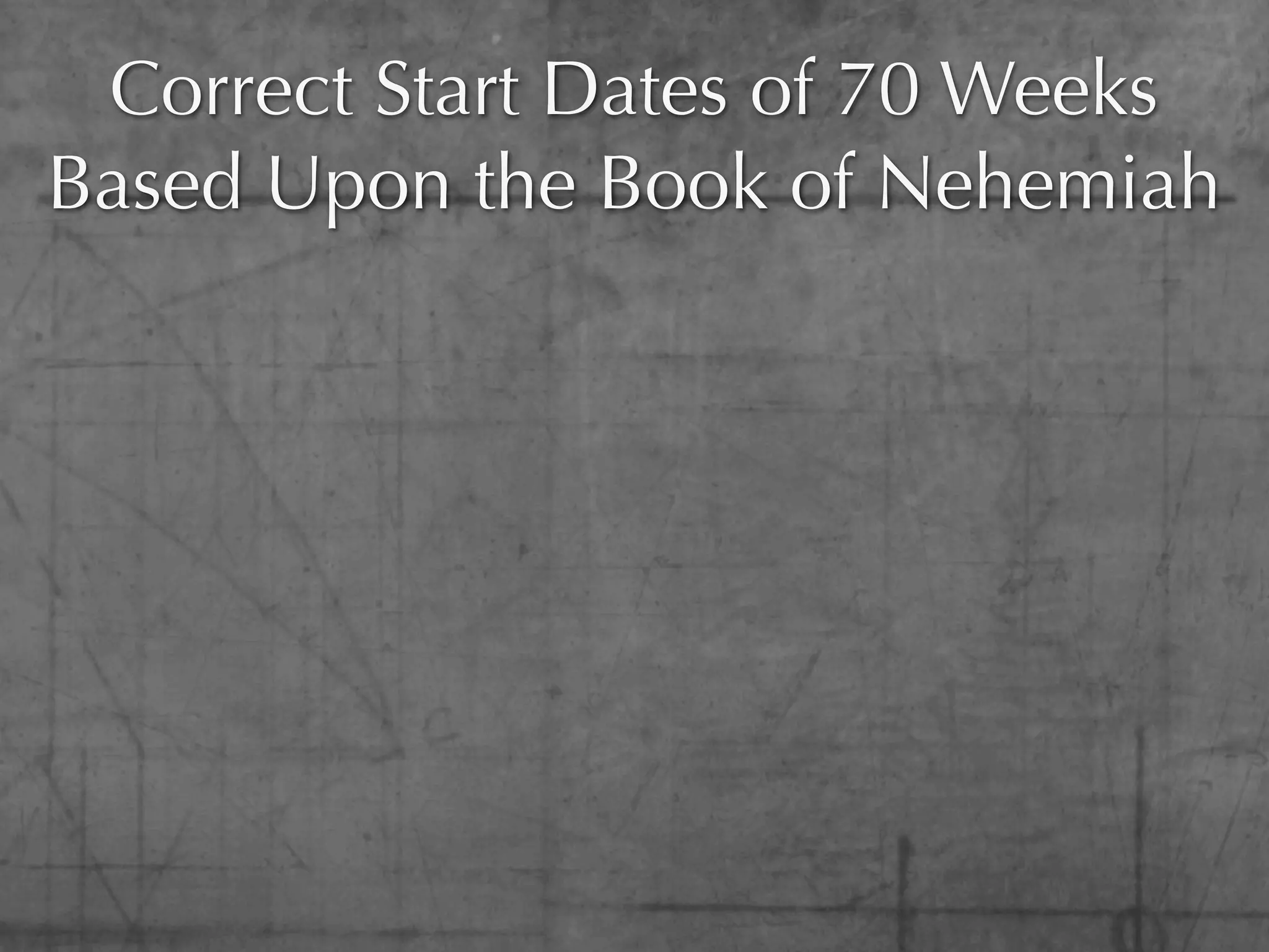 Correct Start Dates of 70 Weeks
Based Upon the Book of Nehemiah
 